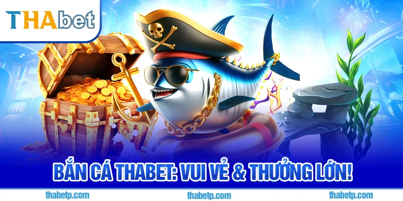 Bắn cá Thabet - Hiệu ứng bắn súng chân thực, kịch tính