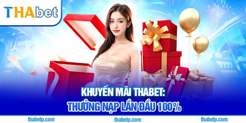 Khuyến mãi Thabet - Thưởng nạp đầu 100% lên đến 888K cho tân thủ