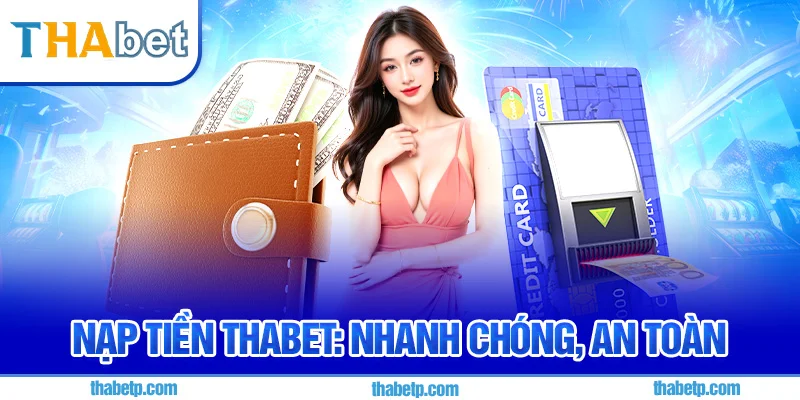 Nạp tiền Thabet - Bảo Mật Tối Ưu, Uy Tín Nạp tiền Thabet - Bảo Mật Tối Ưu, Uy Tín
