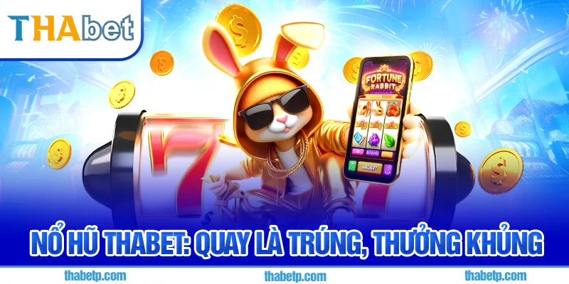 Nổ hũ Thabet - Đồ họa 3D sống động, thưởng lớn 2025